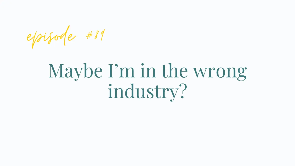 Episode #89 Maybe I’m in the wrong industry?
