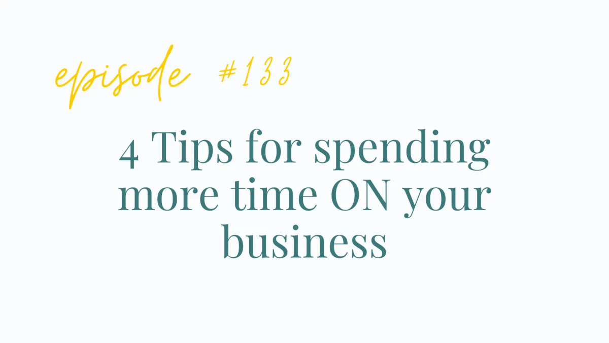 Ep# 133 4 Tips for spending more time ON your business