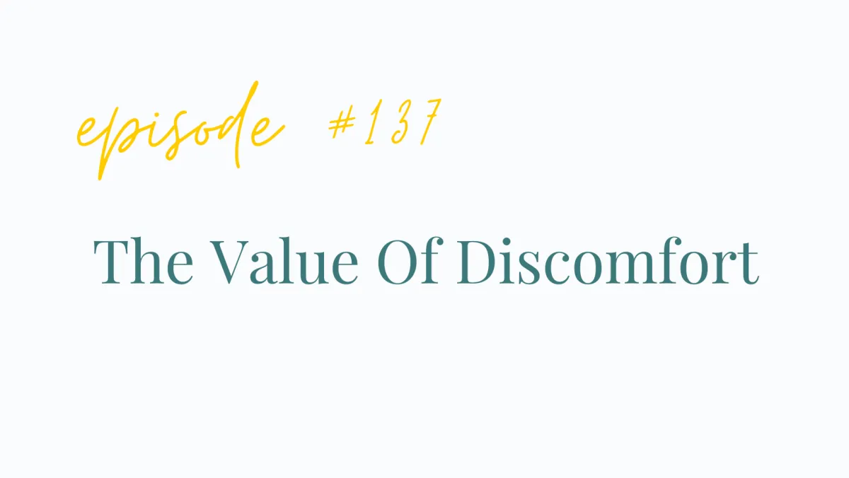 EP# 137 The Value Of Discomfort