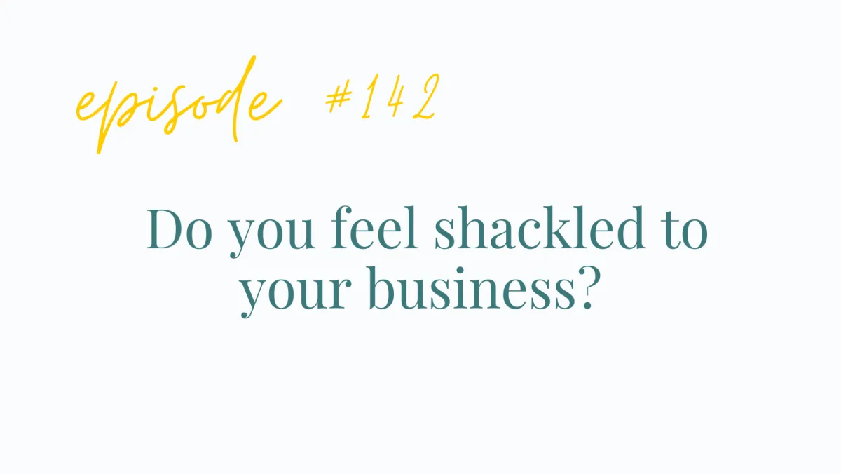 Do you feel shackled to your business?