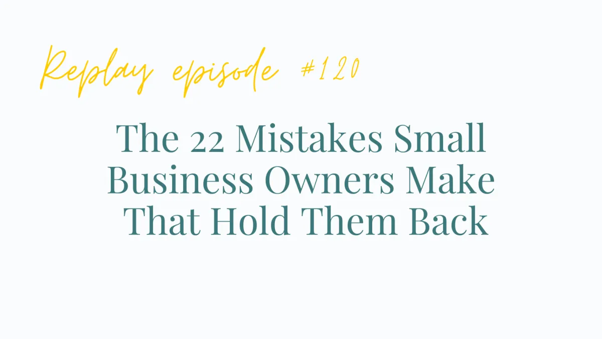 REPLAY Ep#120 The 22 Mistakes Small Business Owners Make That Holds Them Back