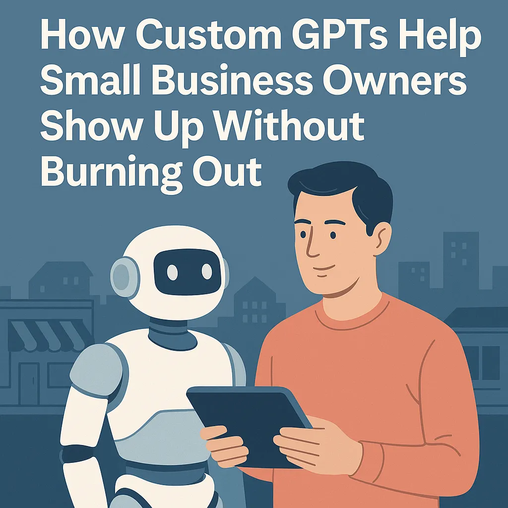 New How Custom GPTs Help Small Business Owners Show Up Without Burning Out