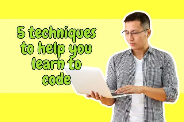 5 techniques to help you learn to code