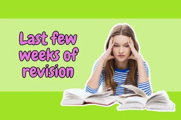 Last few weeks of revision