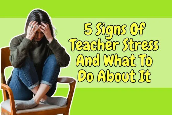 5 Signs Of Teacher Stress And What To Do About It