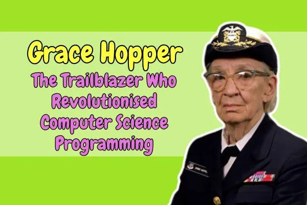 Grace Hopper: The Trailblazer Who Revolutionised Computer Science Programming