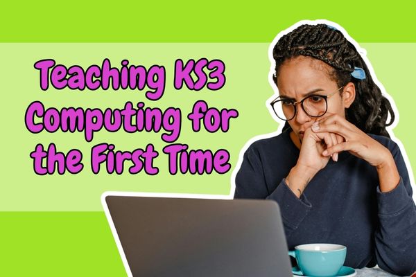 Teaching KS3 Computing for the First Time