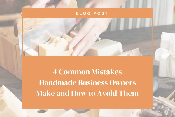 4 Common Mistakes Handmade Business Owners Make and How to Avoid Them