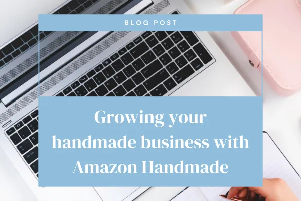 Leveraging Amazon Handmade for Incredible Growth in Your Handmade Business