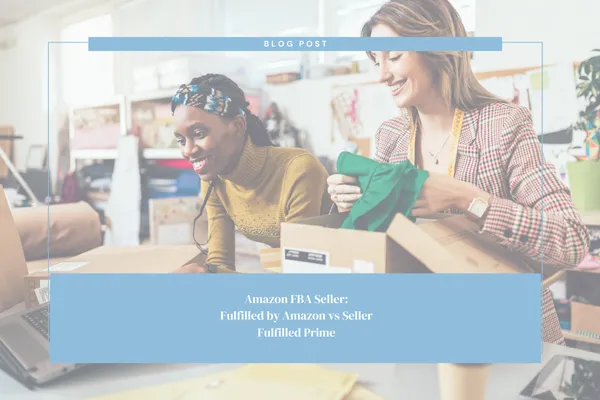 Amazon FBA Seller: Fulfilled by Amazon vs Seller Fulfilled Prime