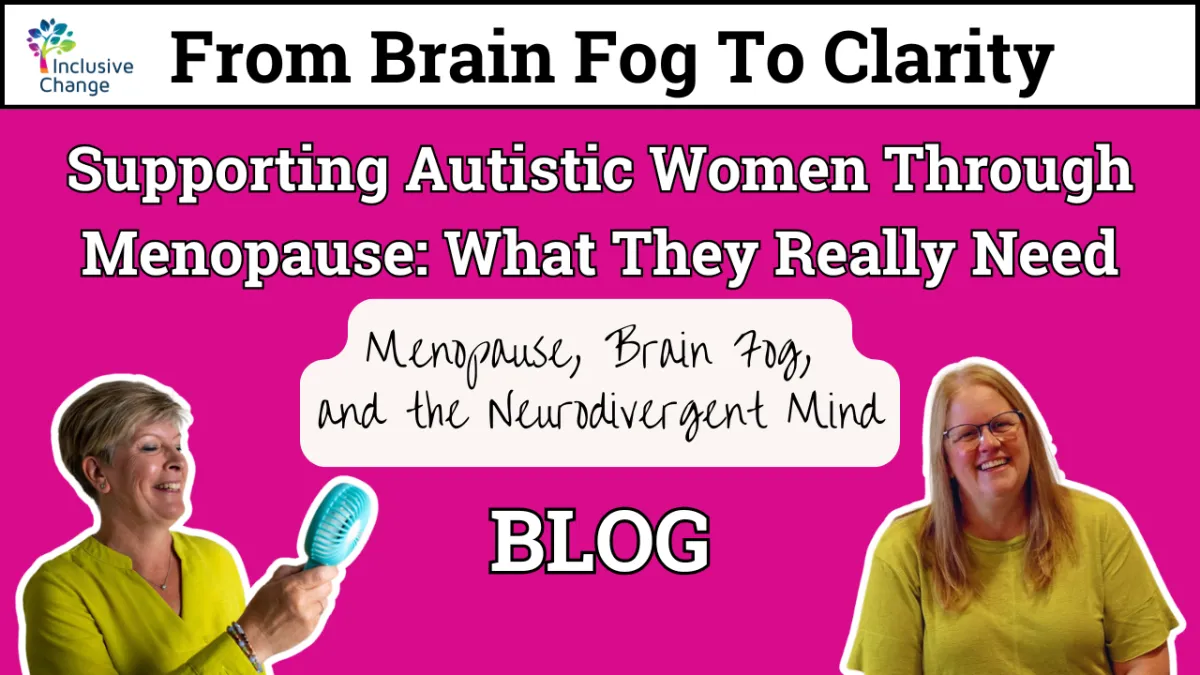 Inclusive Change blog cover image titled “From Brain Fog to Clarity: Supporting Autistic Women Through Menopause: What They Really Need” The graphic features a bright pink background with two women, one holding a fan and the other smiling. The subtitle reads “Menopause, Brain Fog, and the Neurodivergent Mind."