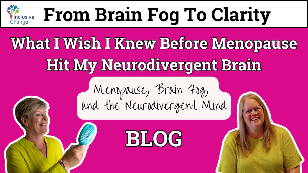 Inclusive Change blog cover image titled “From Brain Fog to Clarity: What I Wish I Knew Before Menopause Hit My Neurodivergent Brain” The graphic features a bright pink background with two women, one holding a fan and the other smiling. The subtitle reads “Menopause, Brain Fog, and the Neurodivergent Mind."