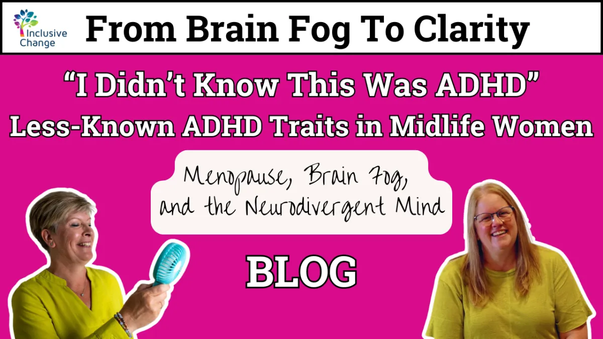 Inclusive Change blog cover image titled “From Brain Fog to Clarity: “I Didn’t Know This Was ADHD” Less-Known ADHD Traits in Midlife Women” The graphic features a bright pink background with two women, one holding a fan and the other smiling. The subtitle reads “Menopause, Brain Fog, and the Neurodivergent Mind."