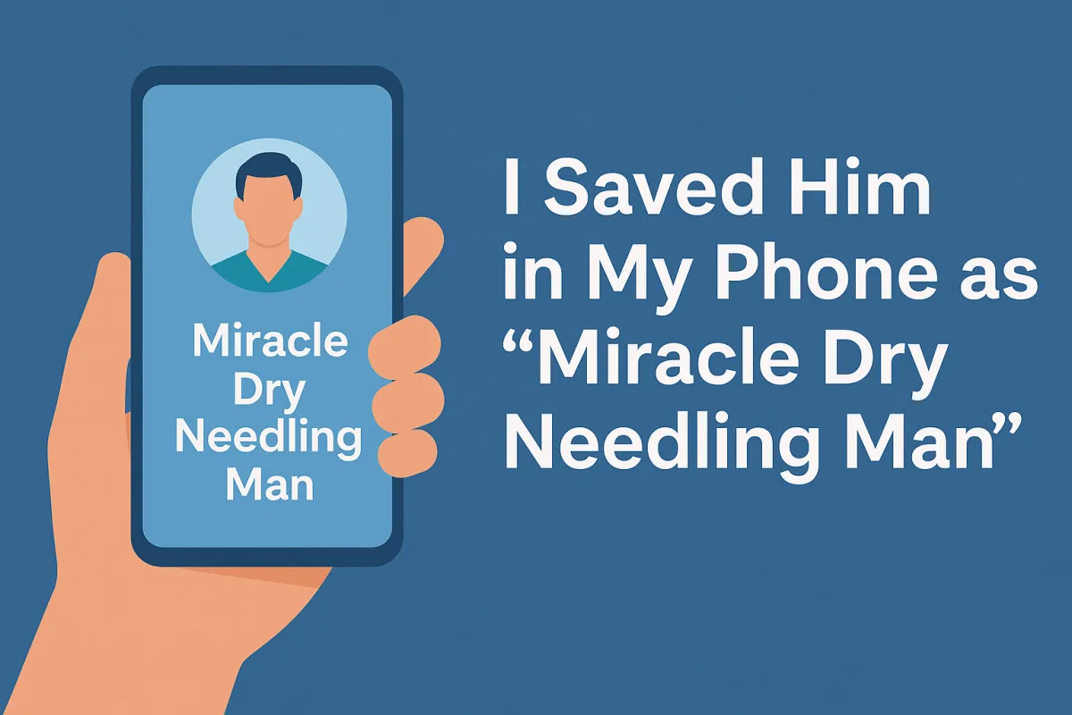 I Saved Him in My Phone as "Miracle Dry 
     Needling Man