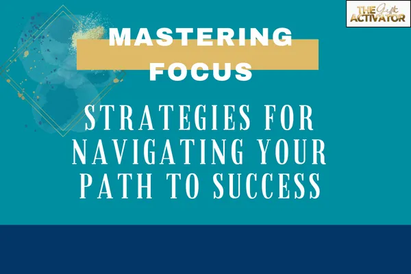 Bold text stating 'MASTERING FOCUS' over a splash of vibrant paint, with the subtitle 'STRATEGIES FOR NAVIGATING YOUR PATH TO SUCCESS' on a teal background, symbolizing clarity and strategic planning in pursuit of goals.