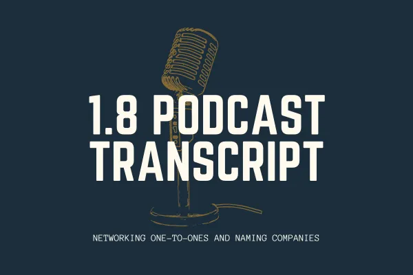 1.8 Podcast Transcript | networking one-to-ones and naming companies
