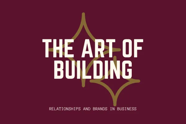 The Art of Building Relationships and Brands in Business