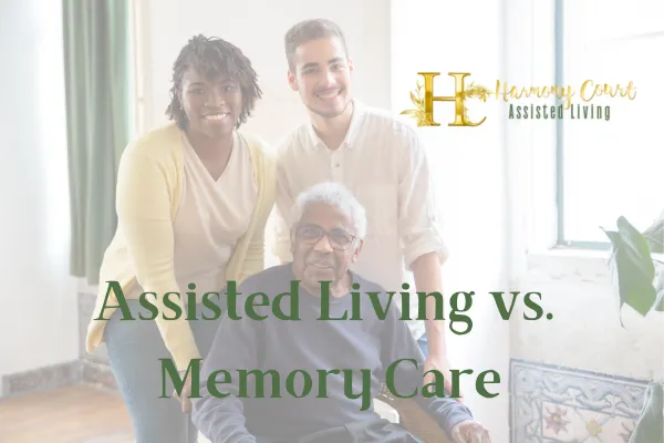 Learn the differences between assisted living and memory care at Harmony Court.