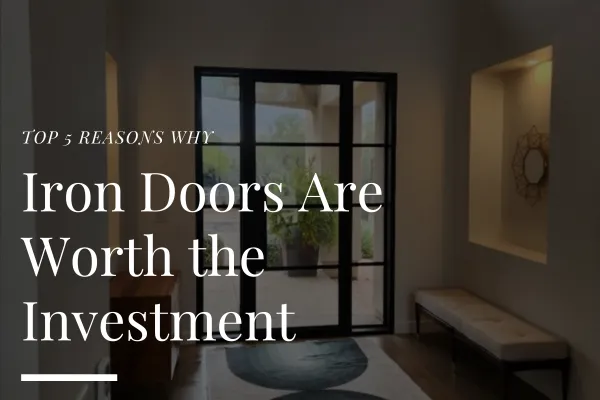 Top 5 Reasons Why Iron Doors Are Worth the Investment