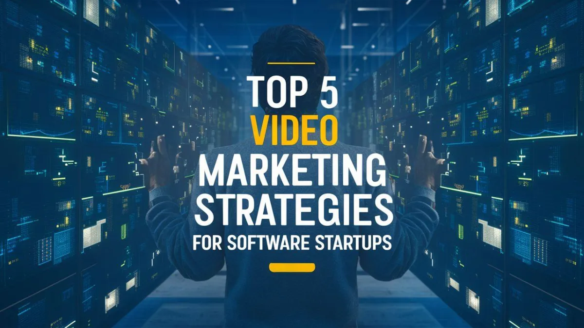 Top 5 Video Marketing Strategies for Software Startups