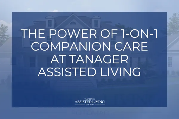 The Power of 1-on-1 Companion Care at Tanager Assisted Living