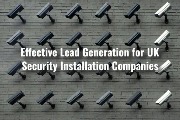 Effective Lead Generation for UK Security Installation Companies