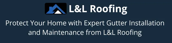 Protect Your Home with Expert Gutter Installation and Maintenance from L&L Roofing