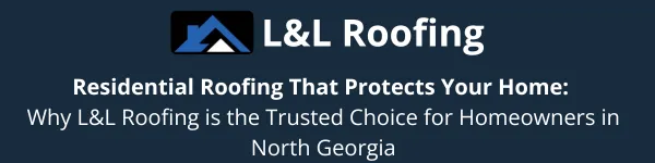 Residential Roofing That Protects Your Home: Why L&L Roofing is the Trusted Choice for Homeowners in North Georgia