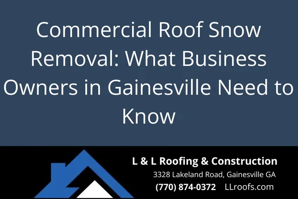 Commercial Roof Snow Removal: What Business Owners in Gainesville Need to Know