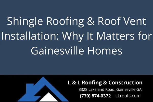Shingle Roofing & Roof Vent Installation: Why It Matters for Gainesville Homes