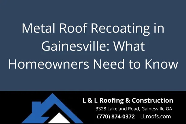 Metal Roof Recoating in Gainesville: What Homeowners Need to Know