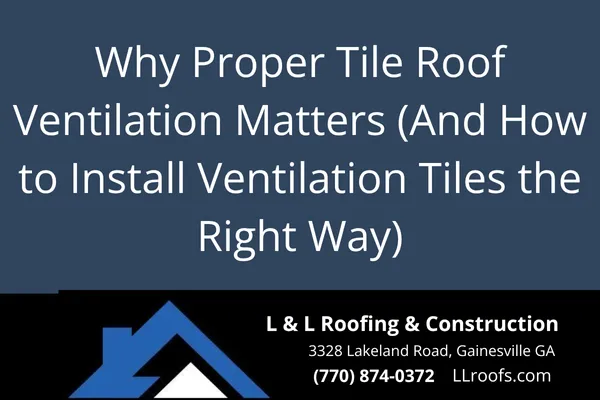 Learn why ventilation tiles are essential for long-lasting tile roofs in Gainesville, GA. Discover how L&L Roofing ensures correct installation with integrity and expert care.