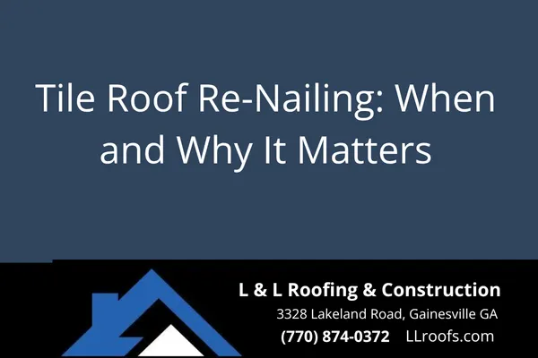 Learn why re-nailing tile roofs is essential for long-term durability and storm resistance. Expert tips for Gainesville, GA homeowners.