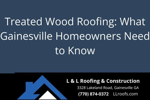 Learn the pros, cons, and key maintenance tips for treated wood roofing in Gainesville, GA. Trust L&L Roofing & Construction for expert insight.