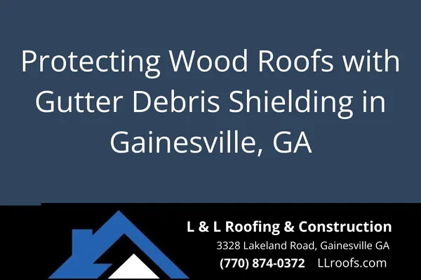 Learn how gutter debris shields protect wood roofing from damage and decay. Expert insights from L&L Roofing in Gainesville, GA.