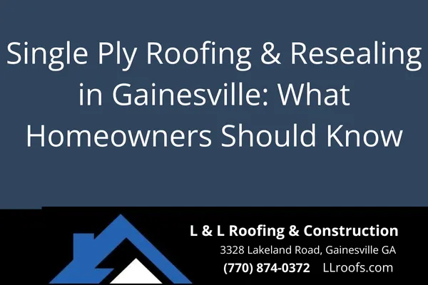 Learn about single ply roofing and resealing for homes and businesses in Gainesville, GA. Find out when to reseal, what materials are best, and how L&L Roofing can help.