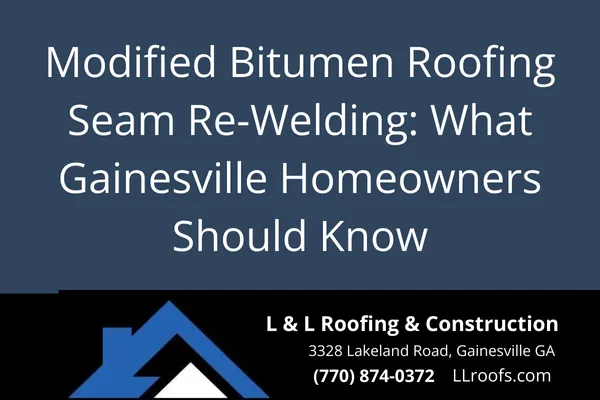 Learn why seam re-welding is crucial for modified bitumen roofs in Gainesville, GA. Expert insights from L&L Roofing & Construction.