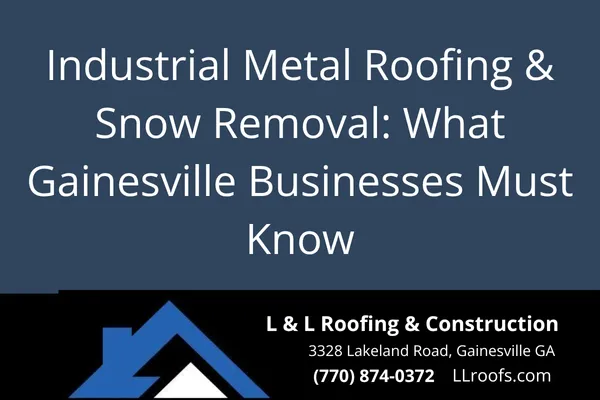 Industrial Metal Roofing & Snow Removal: What Gainesville Businesses Must Know