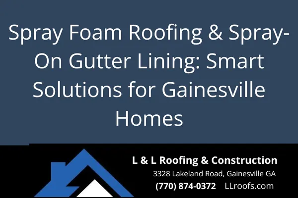 Discover how spray foam roofing and spray-on gutter linings protect Gainesville homes from leaks, heat, and costly repairs. Expert insights from L&L Roofing.