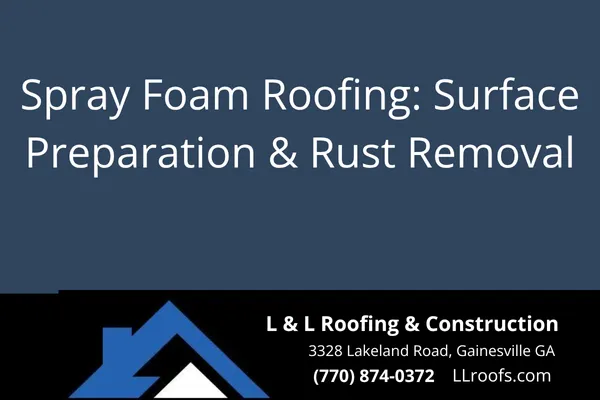 Learn how proper surface prep and rust removal make or break spray foam roofing jobs in Gainesville, GA. L&L Roofing shares expert, honest tips.