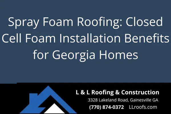 Spray Foam Roofing: Closed Cell Foam Installation Benefits for Georgia Homes