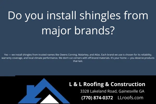 Yes—L&L Roofing installs high-quality shingles from trusted manufacturers like Owens Corning, Atlas, and CertainTeed. Get warranty-backed roofing you can count on.