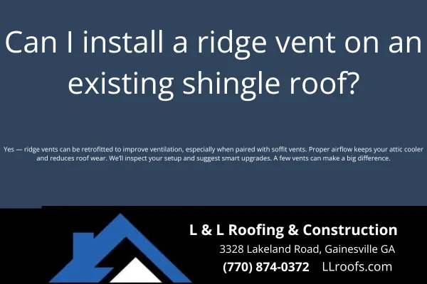 Yes—ridge vents can be installed on your existing shingle roof. L&L Roofing explains how proper ventilation improves roof life and energy efficiency.