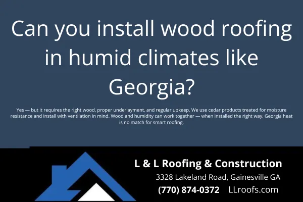 Yes, cedar roofing works well in Georgia with proper installation. L&L Roofing explains how to install and maintain wood roofs in humid climates.