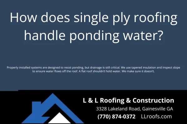 Worried about ponding water on a flat roof? Learn how TPO, PVC, and EPDM single ply roofing systems perform and how L&L Roofing addresses drainage issues.