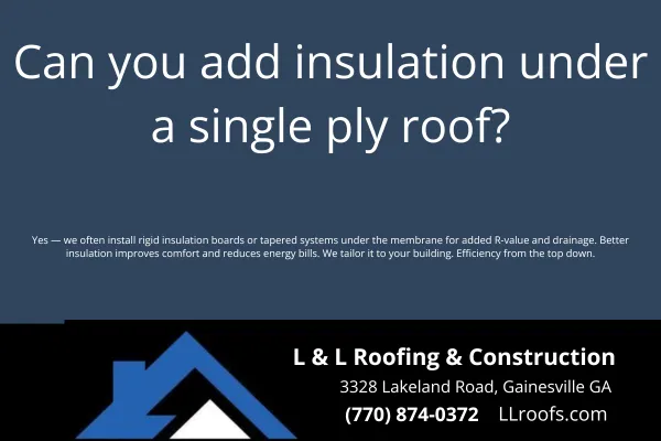 Can insulation be added under TPO, PVC, or EPDM single ply roofs? L&L Roofing explains options, benefits, and energy savings for Gainesville properties.