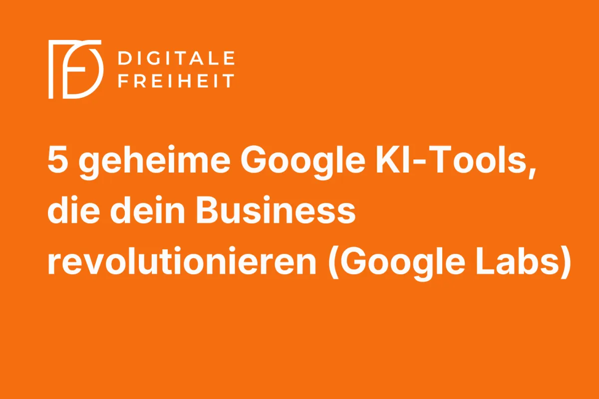 5 geheime Google KI-Tools, die dein Business revolutionieren (Google Labs)