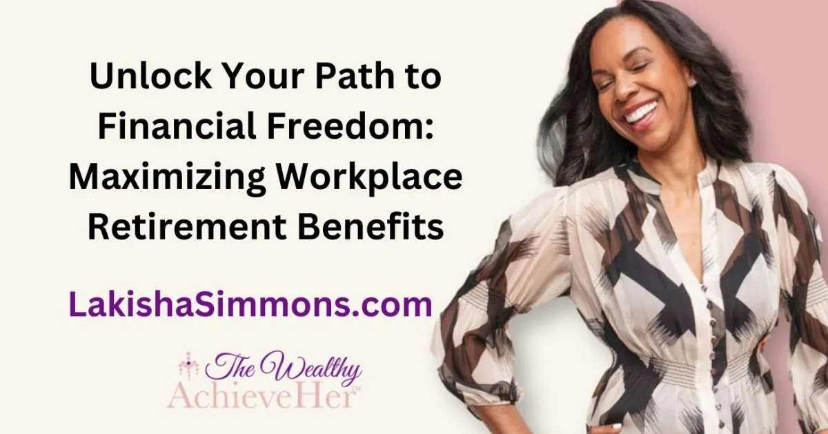 Unlock Your Path to Financial Freedom: Maximizing Workplace Retirement Benefits