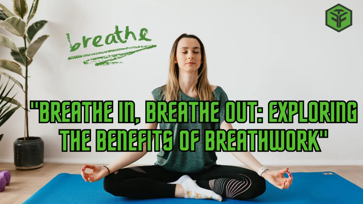 Breathe In, Breathe Out: Exploring the Benefits of Breathwork"