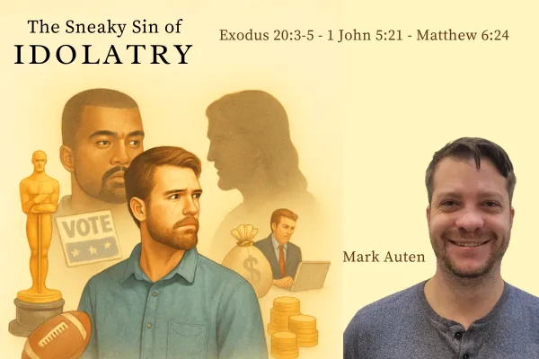 The Sneaky Sin of Idolatry
